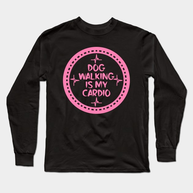 Dog Walking Is My Cardio Long Sleeve T-Shirt by colorsplash